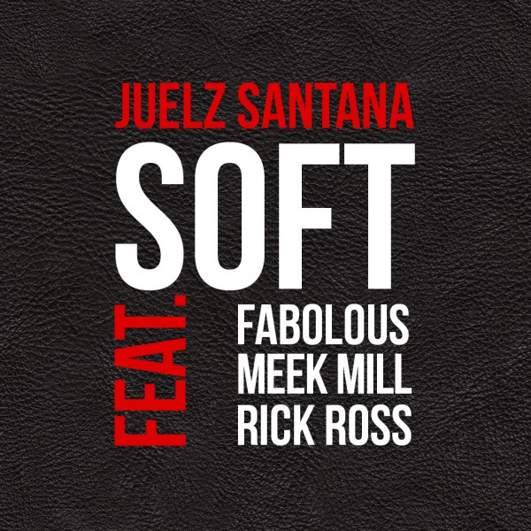 New Music: Juelz Santana – Soft (feat. Rick Ross, Meek Mill & Fabolous)
