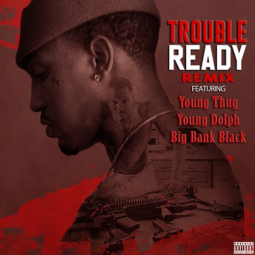 Trouble Ft. Young Thug, Young Dolph & Big Bank Black"Ready" (Remix)