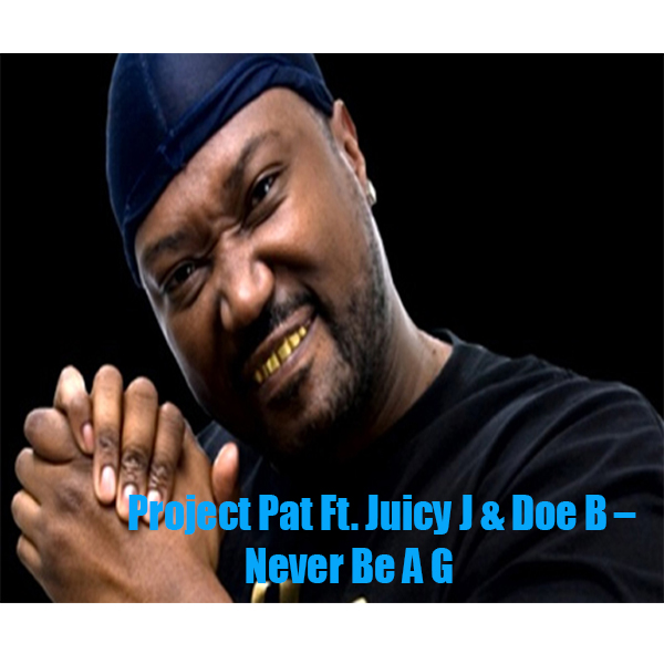 New Video: Project Pat Ft. Juicy J & Doe B – Never Be A G (Remix)